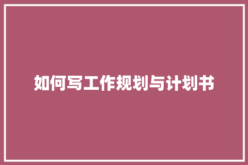 如何写工作规划与计划书