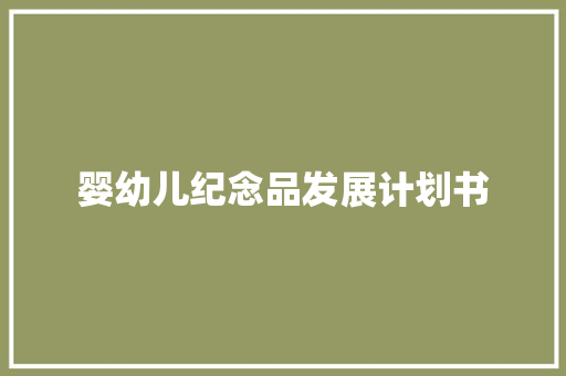 婴幼儿纪念品发展计划书 写作社区
