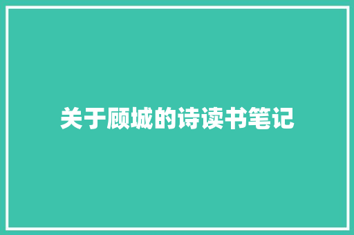 关于顾城的诗读书笔记 诗歌创作
