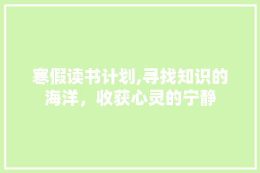 寒假读书计划,寻找知识的海洋，收获心灵的宁静