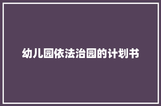 幼儿园依法治园的计划书