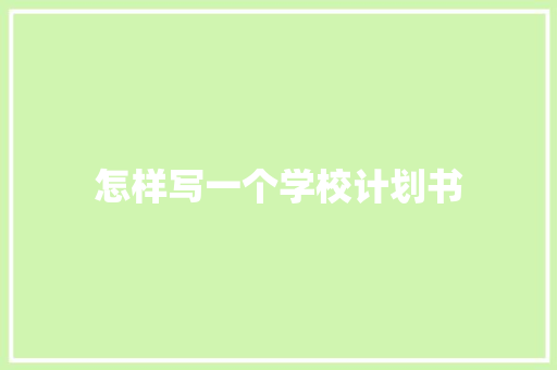 怎样写一个学校计划书