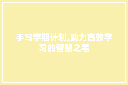 手写学期计划,助力高效学习的智慧之笔