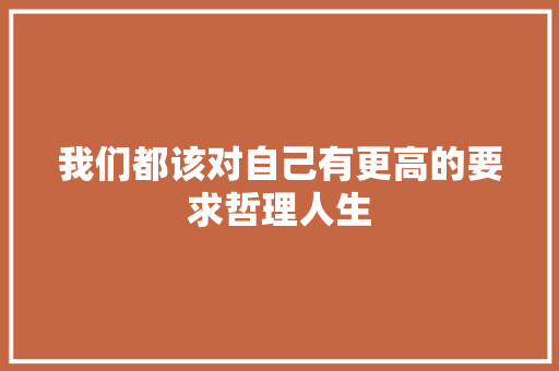 我们都该对自己有更高的要求哲理人生 诗歌创作