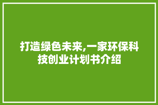打造绿色未来,一家环保科技创业计划书介绍
