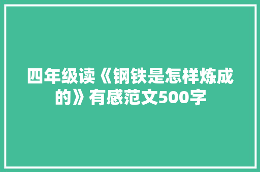 四年级读《钢铁是怎样炼成的》有感范文500字 简历模板