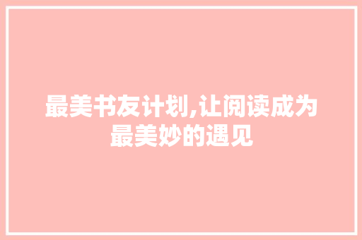 最美书友计划,让阅读成为最美妙的遇见