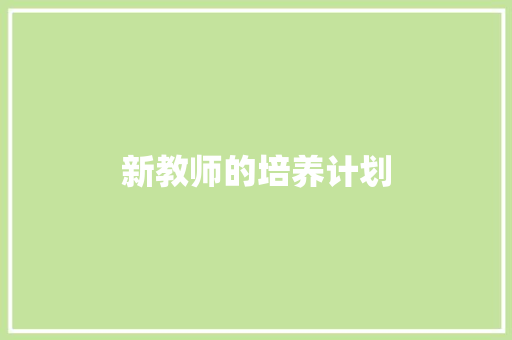 新教师的培养计划 范文赏析