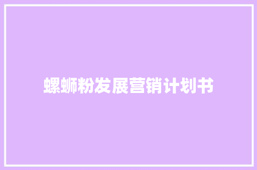 螺蛳粉发展营销计划书 写作技巧