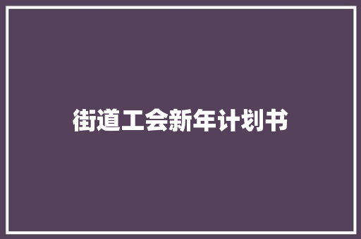 街道工会新年计划书 写作素材