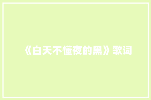 《白天不懂夜的黑》歌词 诗歌创作