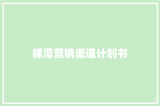 裸藻营销渠道计划书