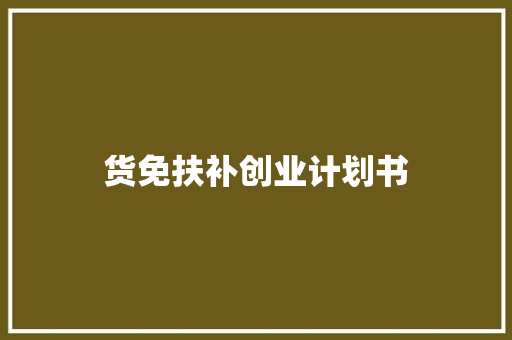 货免扶补创业计划书