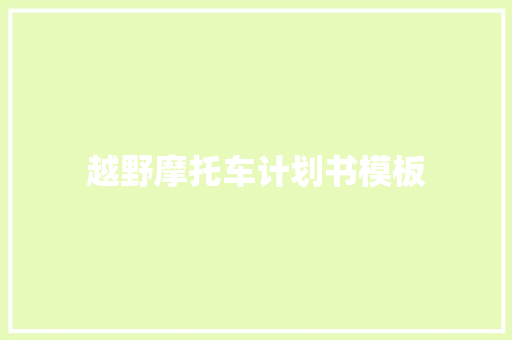 越野摩托车计划书模板 写作社区