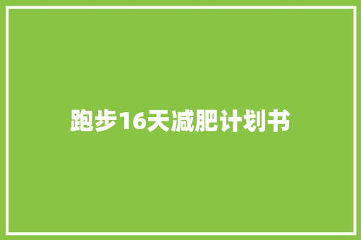 跑步16天减肥计划书 商业文案
