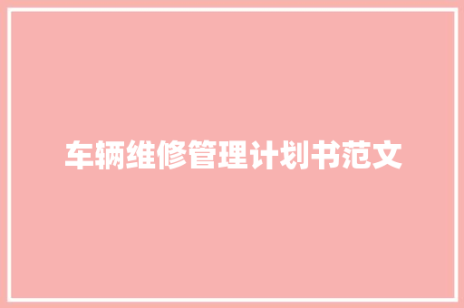 车辆维修管理计划书范文 商业文案