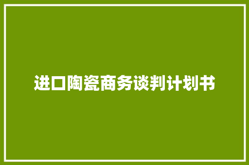 进口陶瓷商务谈判计划书