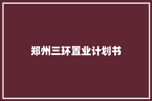 郑州三环置业计划书
