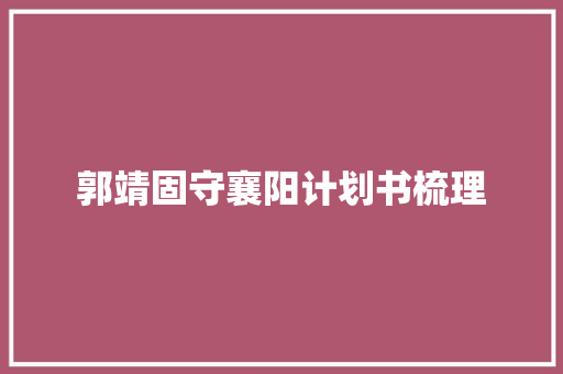 郭靖固守襄阳计划书梳理 范文赏析