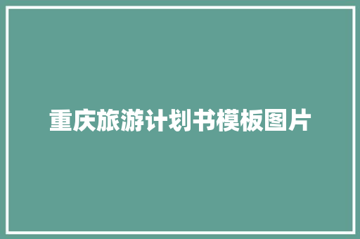 重庆旅游计划书模板图片