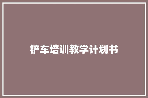 铲车培训教学计划书