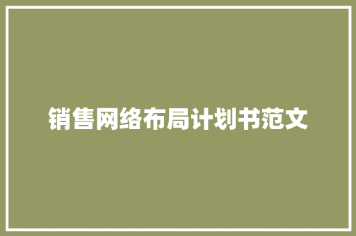 销售网络布局计划书范文