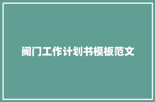 阀门工作计划书模板范文 写作社区