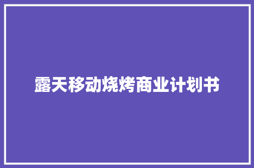 露天移动烧烤商业计划书