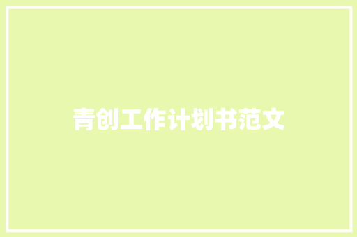 青创工作计划书范文 写作素材
