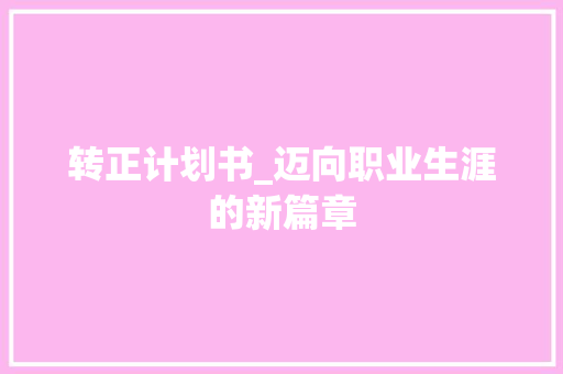 转正计划书_迈向职业生涯的新篇章