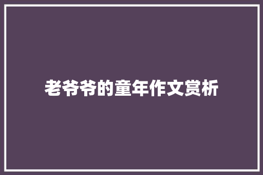 老爷爷的童年作文赏析 写作技巧