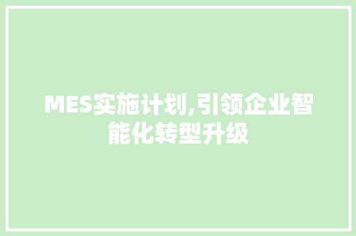 MES实施计划,引领企业智能化转型升级