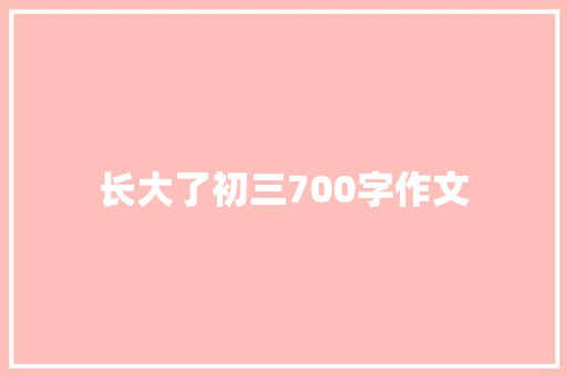 长大了初三700字作文 写作社区