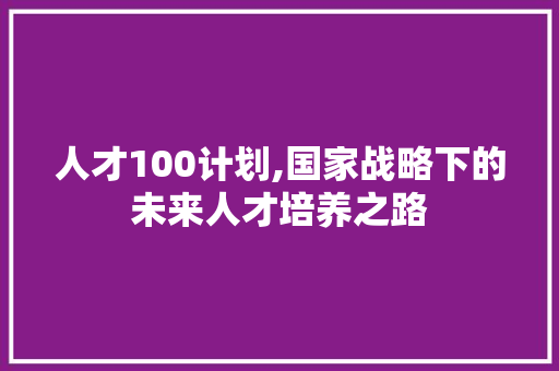 人才100计划,国家战略下的未来人才培养之路 诗歌创作