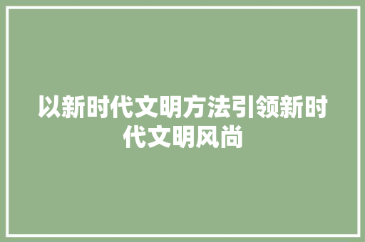以新时代文明方法引领新时代文明风尚