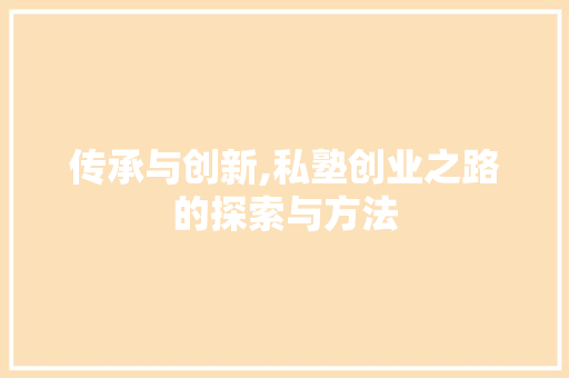 传承与创新,私塾创业之路的探索与方法