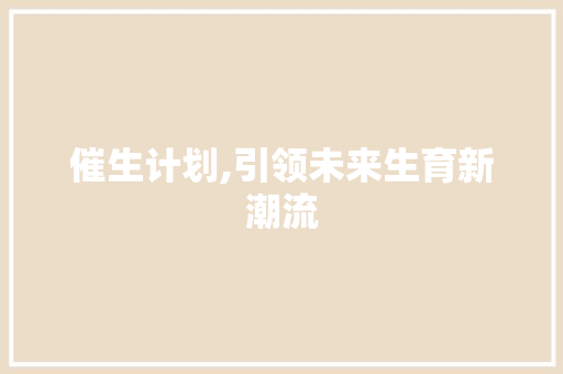 催生计划,引领未来生育新潮流