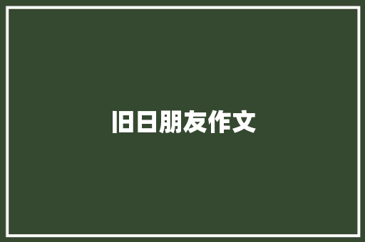 旧日朋友作文 范文赏析