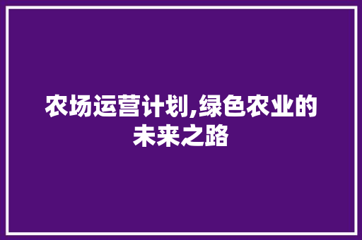 农场运营计划,绿色农业的未来之路