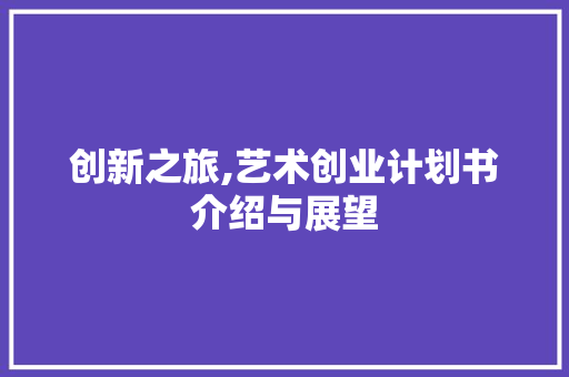 创新之旅,艺术创业计划书介绍与展望