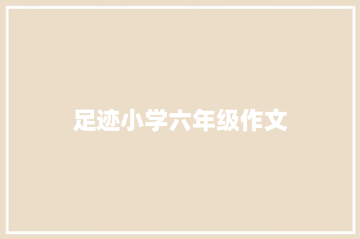 足迹小学六年级作文 商业文案