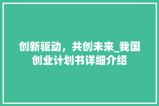创新驱动，共创未来_我国创业计划书详细介绍