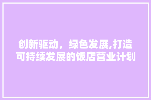 创新驱动，绿色发展,打造可持续发展的饭店营业计划