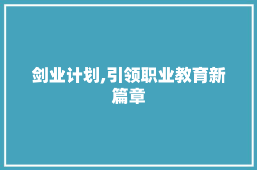 剑业计划,引领职业教育新篇章 范文赏析