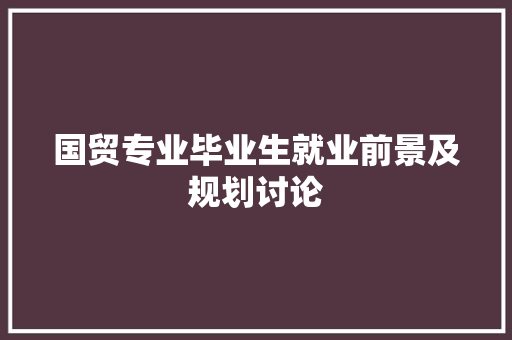 国贸专业毕业生就业前景及规划讨论
