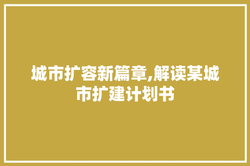 城市扩容新篇章,解读某城市扩建计划书