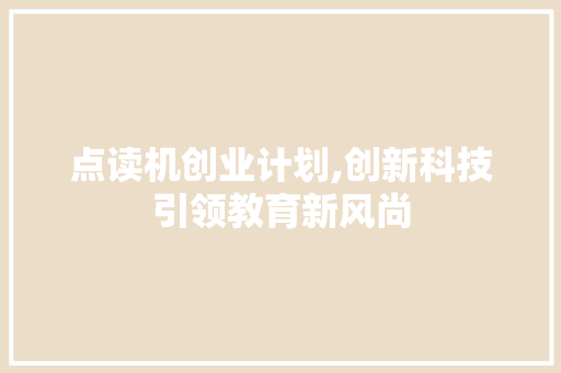 点读机创业计划,创新科技引领教育新风尚