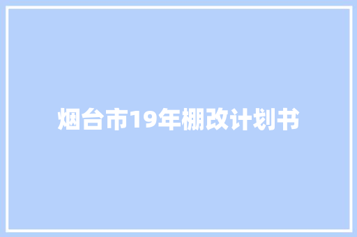 烟台市19年棚改计划书