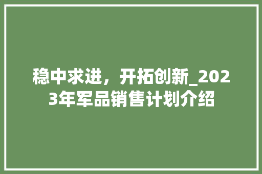 稳中求进，开拓创新_2023年军品销售计划介绍