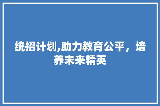统招计划,助力教育公平，培养未来精英